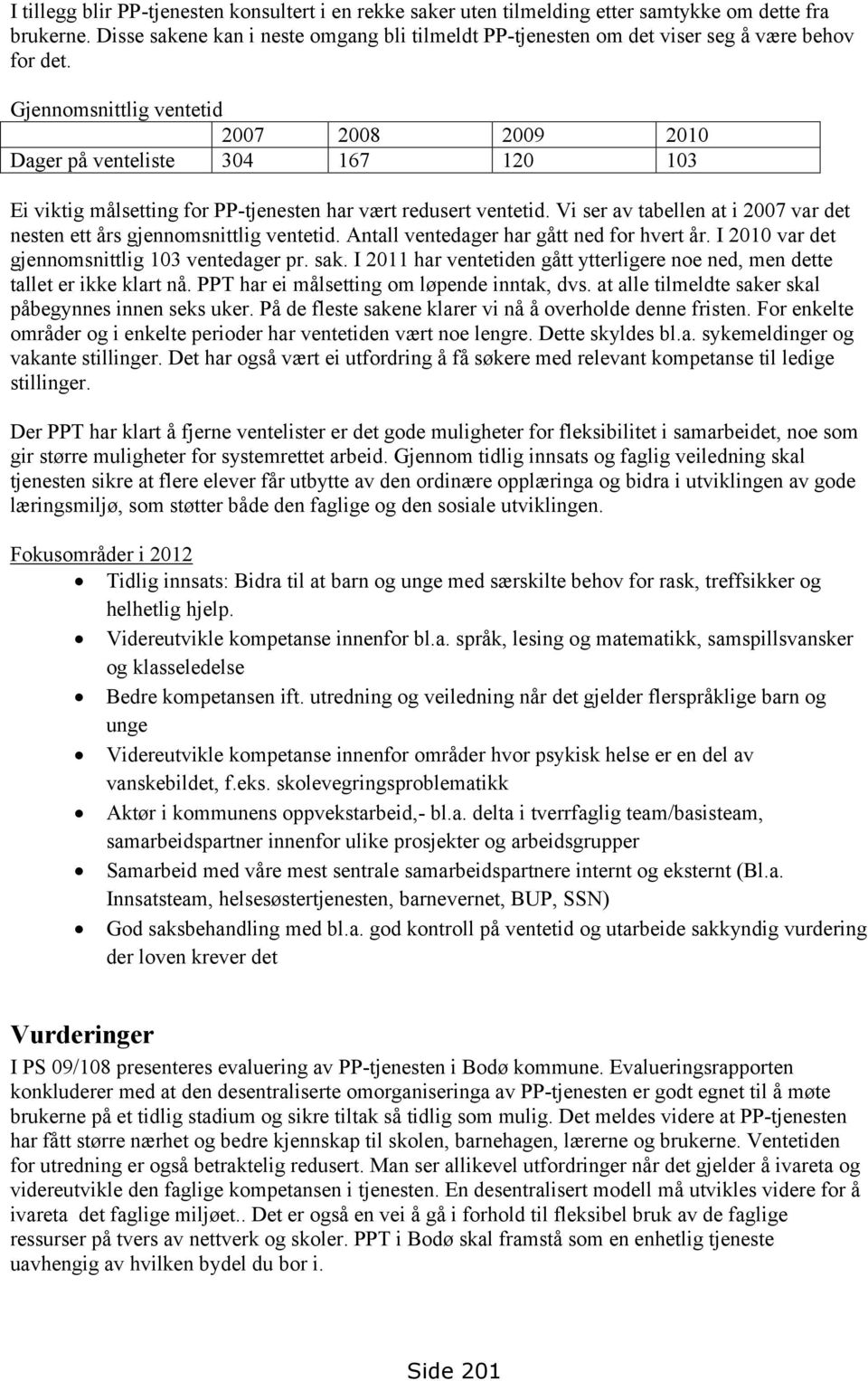 Gjennomsnittlig ventetid 2007 2008 2009 2010 Dager på venteliste 304 167 120 103 Ei viktig målsetting for PP-tjenesten har vært redusert ventetid.