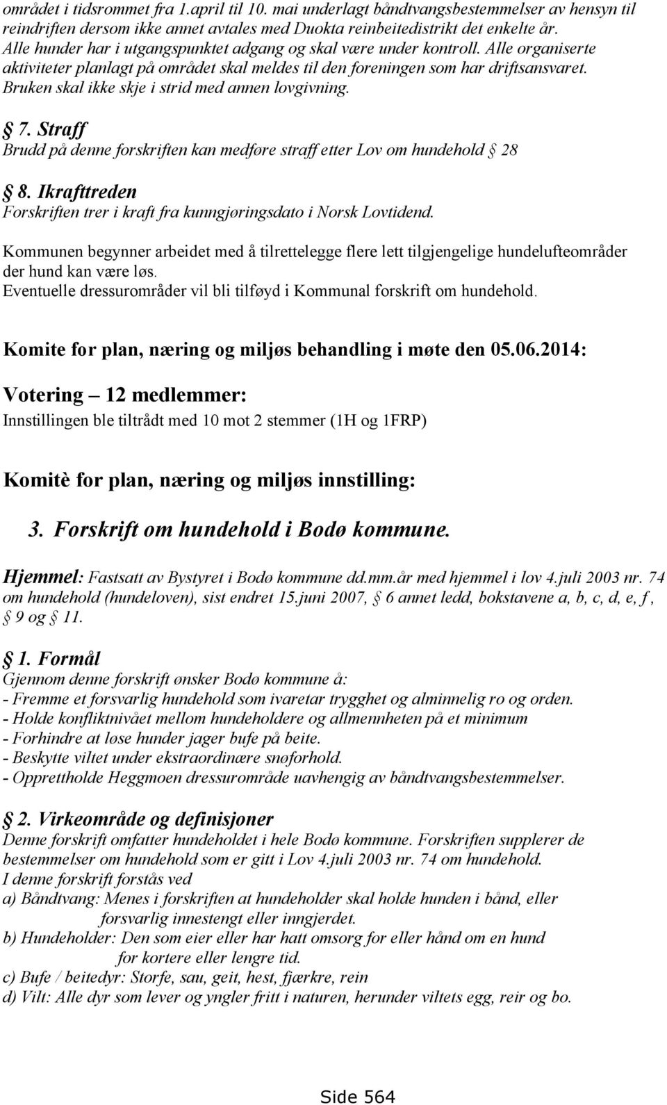 Bruken skal ikke skje i strid med annen lovgivning. 7. Straff Brudd på denne forskriften kan medføre straff etter Lov om hundehold 28 8.