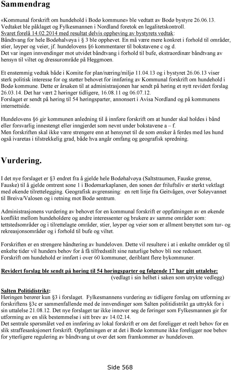 hundelovens 6 kommentarer til bokstavene c og d. Det var ingen innvendinger mot utvidet båndtvang i forhold til bufe, ekstraordinær båndtvang av hensyn til viltet og dressurområde på Heggmoen.