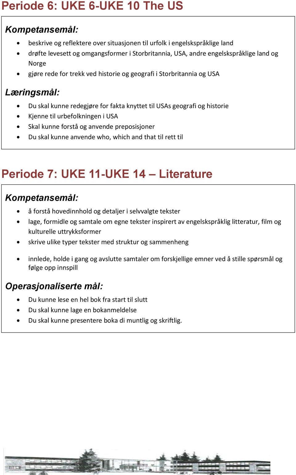 anvende preposisjoner Du skal kunne anvende who, which and that til rett til Periode 7: UKE 11-UKE 14 Literature å forstå hovedinnhold og detaljer i selvvalgte tekster lage, formidle og samtale om