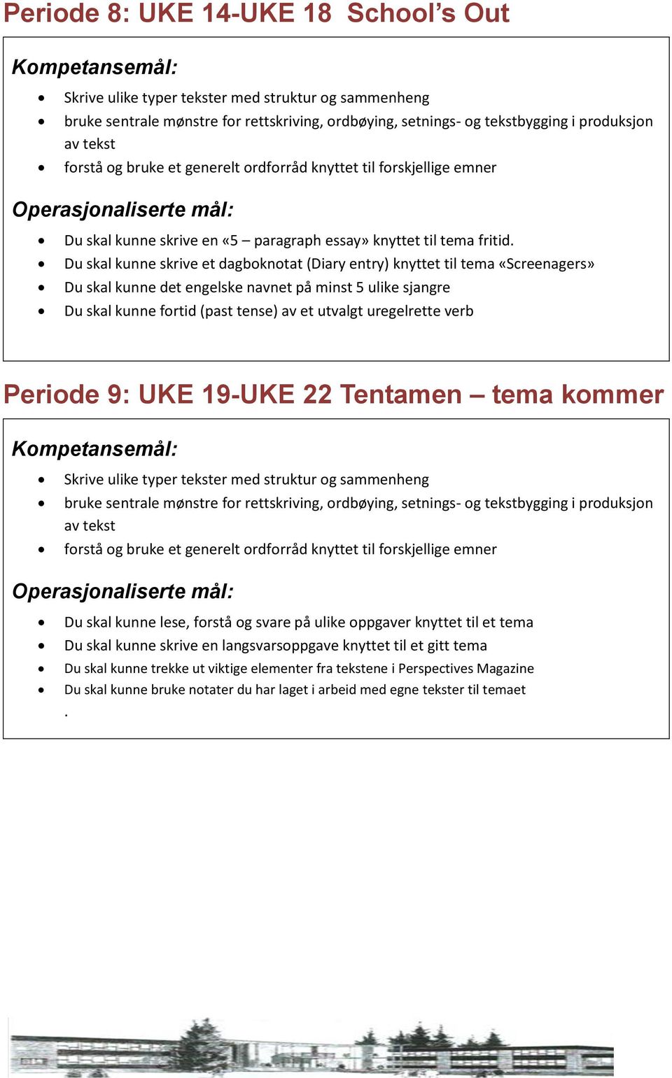 (past tense) av et utvalgt uregelrette verb Periode 9: UKE 19-UKE 22 Tentamen tema kommer Du skal kunne lese, forstå og svare på ulike oppgaver knyttet til et tema