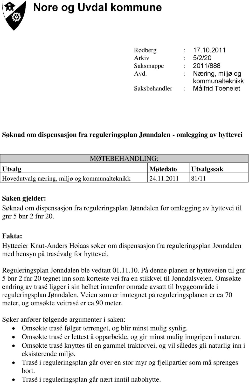 næring, miljø og kommunalteknikk 24.11.2011 81/11 Saken gjelder: Søknad om dispensasjon fra reguleringsplan Jønndalen for omlegging av hyttevei til gnr 5 bnr 2 fnr 20.