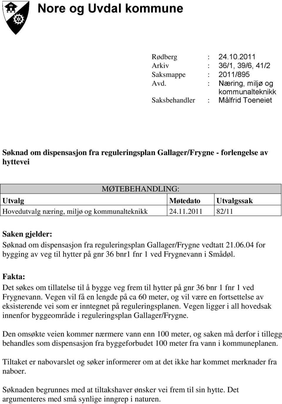 Hovedutvalg næring, miljø og kommunalteknikk 24.11.2011 82/11 Saken gjelder: Søknad om dispensasjon fra reguleringsplan Gallager/Frygne vedtatt 21.06.