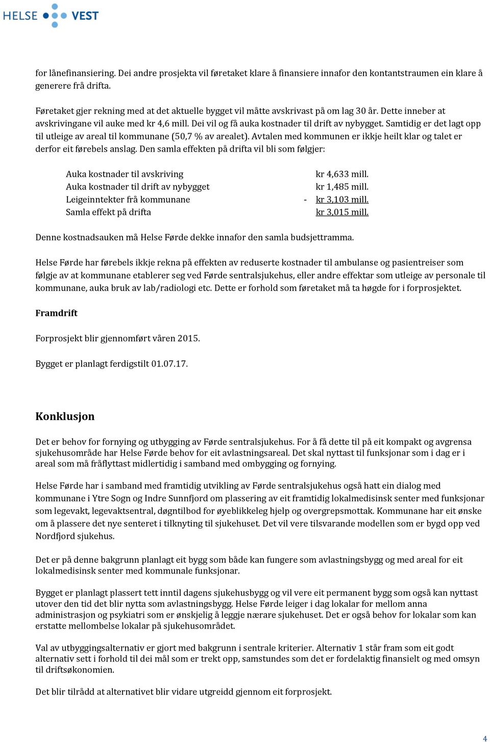 Samtidig er det lagt opp til utleige av areal til kommunane (50,7 % av arealet). Avtalen med kommunen er ikkje heilt klar og talet er derfor eit førebels anslag.