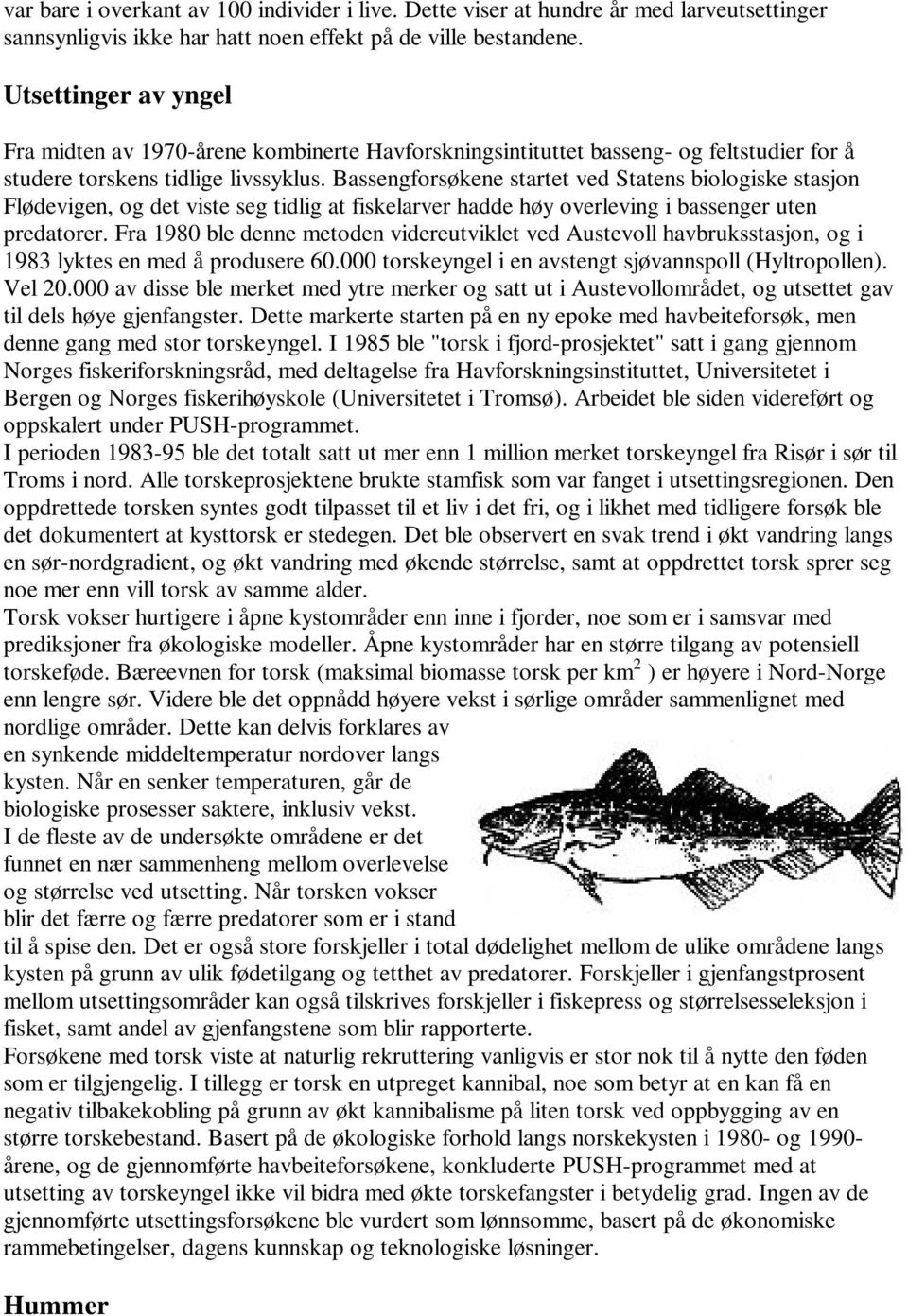 Bassengforsøkene startet ved Statens biologiske stasjon Flødevigen, og det viste seg tidlig at fiskelarver hadde høy overleving i bassenger uten predatorer.