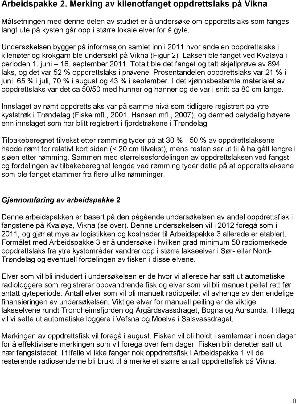 Undersøkelsen bygger på informasjon samlet inn i 2011 hvor andelen oppdrettslaks i kilenøter og krokgarn ble undersøkt på Vikna (Figur 2). Laksen ble fanget ved Kvaløya i perioden 1. juni 18.