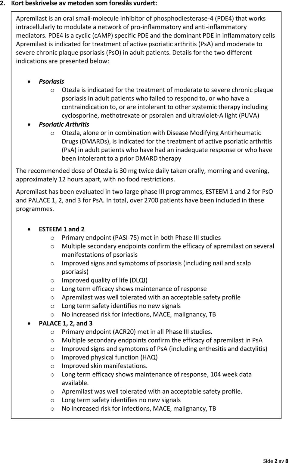 PDE4 is a cyclic (camp) specific PDE and the dominant PDE in inflammatory cells Apremilast is indicated for treatment of active psoriatic arthritis (PsA) and moderate to severe chronic plaque