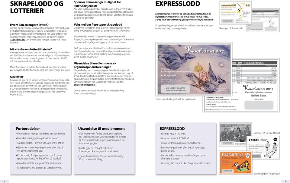 EXPRESSLODD Expresslodd er et enkelt og fleksibelt skrapelodd som er tilpasset små loddserier (fra 1 000 til ca. 15 000 lodd). Skrap frem et nummer og sjekk gevinstlisten på baksiden!