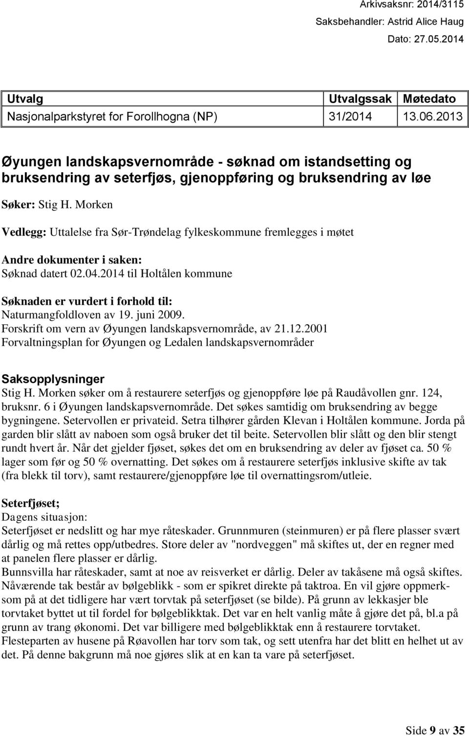 Morken Vedlegg: Uttalelse fra Sør-Trøndelag fylkeskommune fremlegges i møtet Andre dokumenter i saken: Søknad datert 02.04.