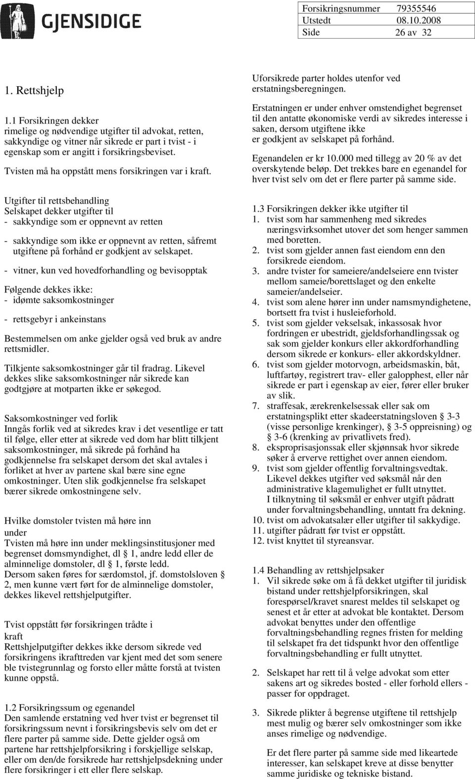 Utgifter til rettsbehandling Selskapet dekker utgifter til - sakkyndige som er oppnevnt av retten - sakkyndige som ikke er oppnevnt av retten, såfremt utgiftene på forhånd er godkjent av selskapet.