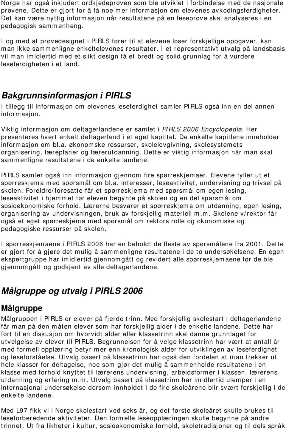 I og med at prøvedesignet i PIRLS fører til at elevene løser forskjellige oppgaver, kan man ikke sammenligne enkeltelevenes resultater.