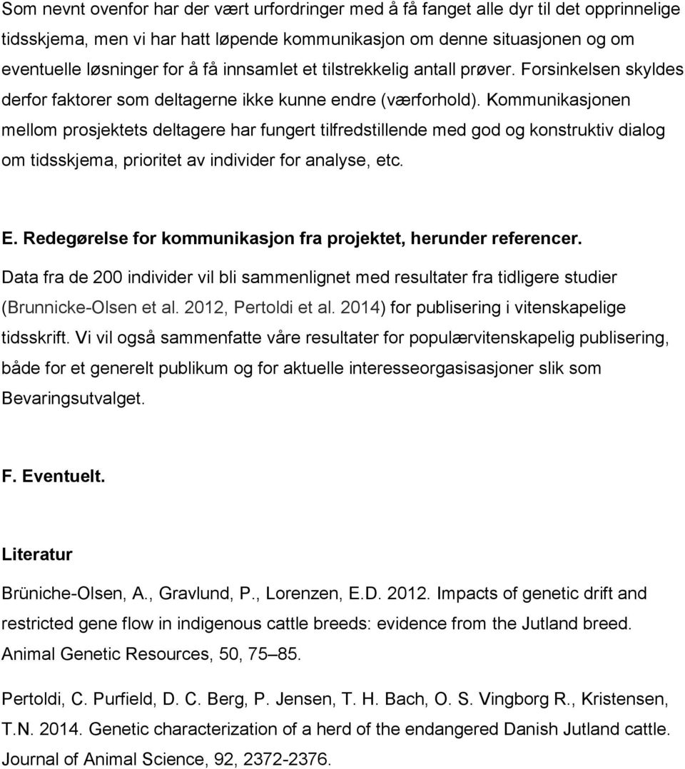 Kommunikasjonen mellom prosjektets deltagere har fungert tilfredstillende med god og konstruktiv dialog om tidsskjema, prioritet av individer for analyse, etc. E.