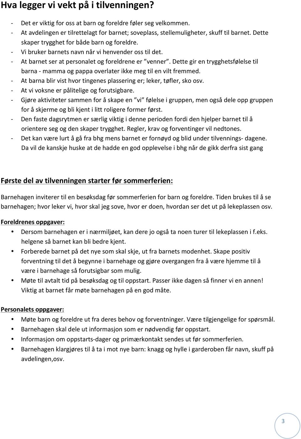 Dette gir en trygghetsfølelse til barna mamma og pappa overlater ikke meg til en vilt fremmed. At barna blir vist hvor tingenes plassering er; leker, tøfler, sko osv.