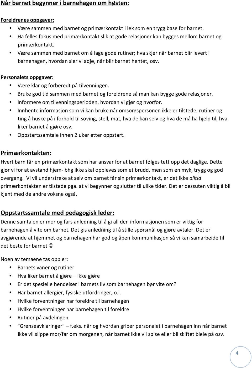 Være sammen med barnet om å lage gode rutiner; hva skjer når barnet blir levert i barnehagen, hvordan sier vi adjø, når blir barnet hentet, osv.