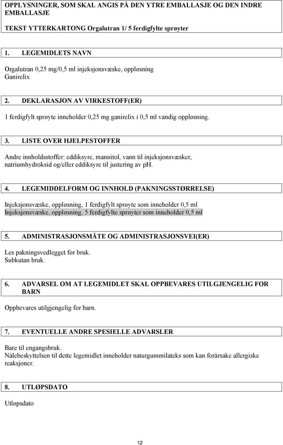 LISTE OVER HJELPESTOFFER Andre innholdsstoffer: eddiksyre, mannitol, vann til injeksjonsvæsker, natriumhydroksid og/eller eddiksyre til justering av ph. 4.