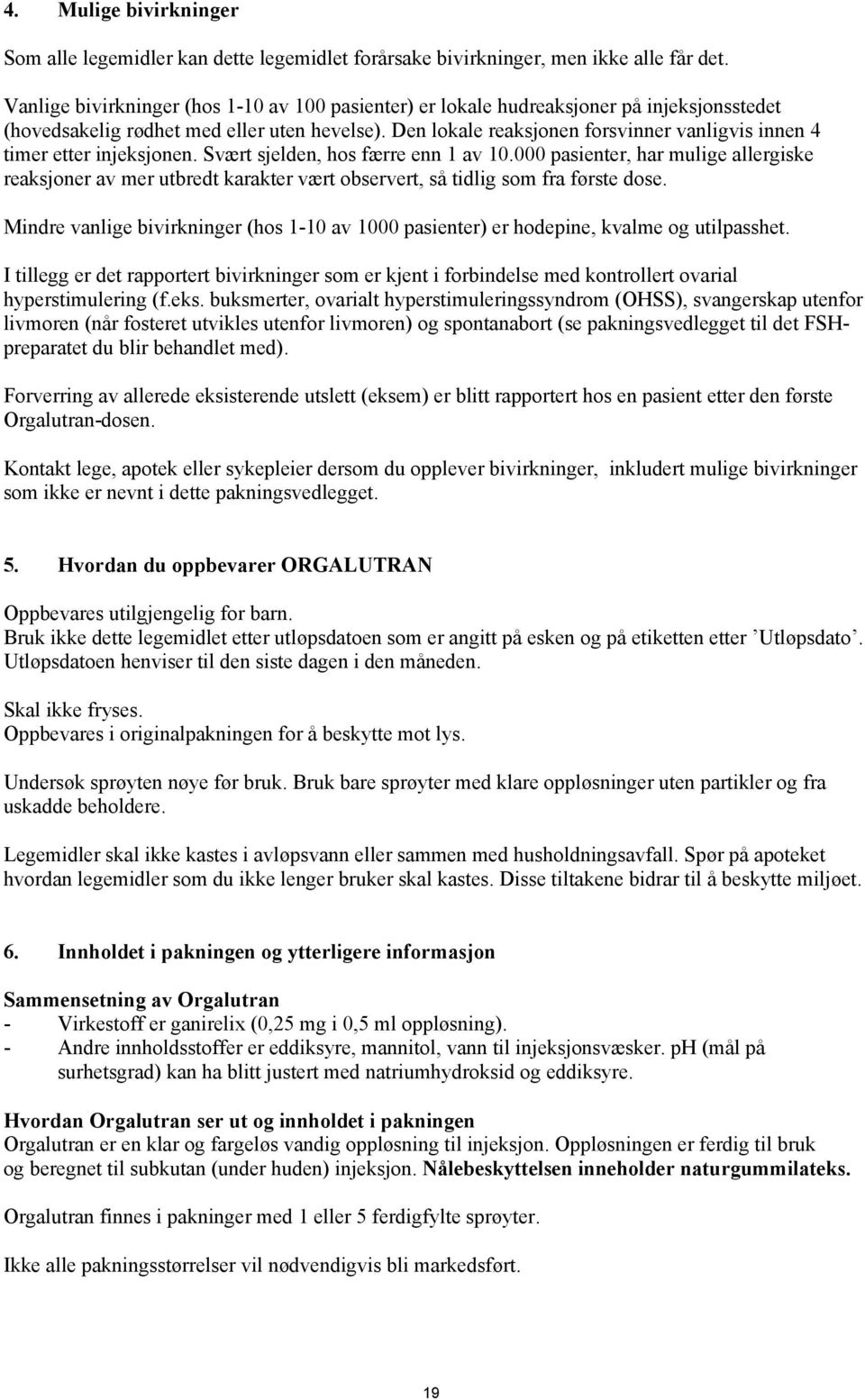 Den lokale reaksjonen forsvinner vanligvis innen 4 timer etter injeksjonen. Svært sjelden, hos færre enn 1 av 10.