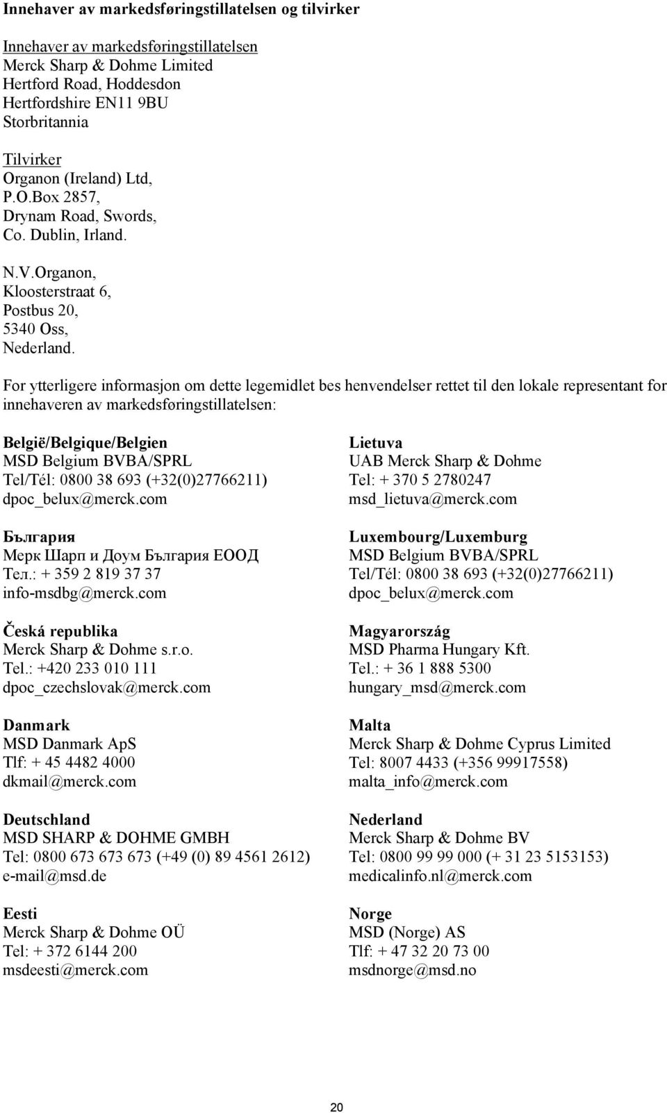 For ytterligere informasjon om dette legemidlet bes henvendelser rettet til den lokale representant for innehaveren av markedsføringstillatelsen: België/Belgique/Belgien MSD Belgium BVBA/SPRL