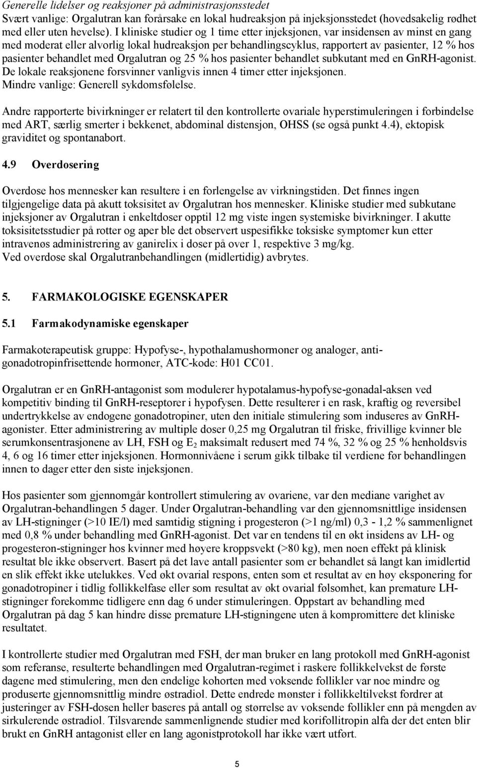 behandlet med Orgalutran og 25 % hos pasienter behandlet subkutant med en GnRH-agonist. De lokale reaksjonene forsvinner vanligvis innen 4 timer etter injeksjonen.