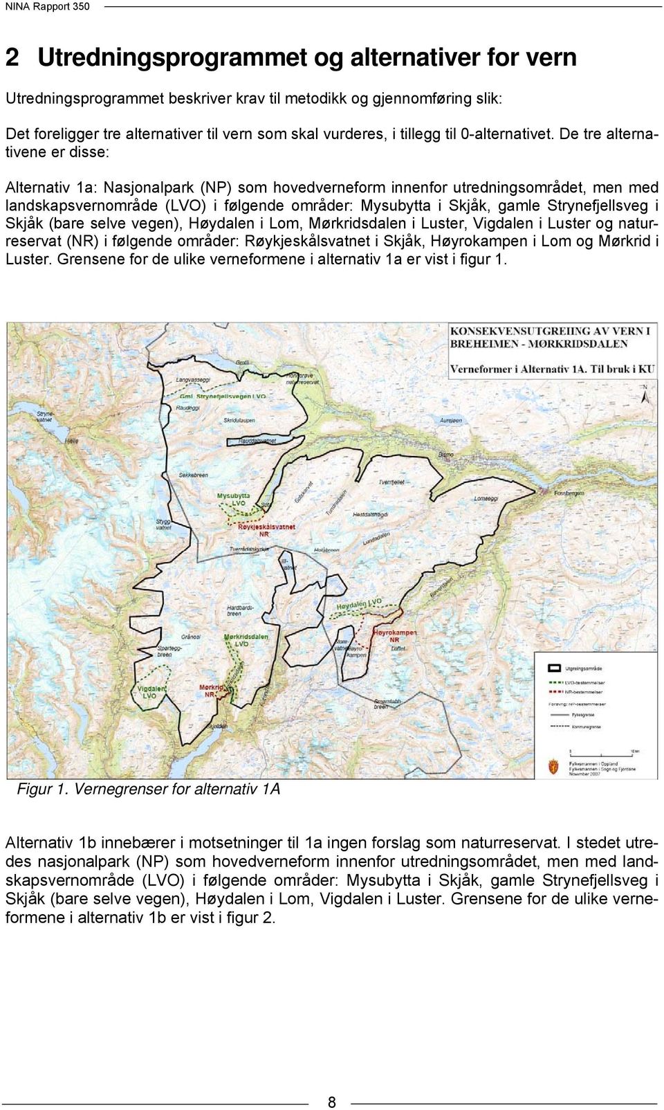 De tre alternativene er disse: Alternativ 1a: Nasjonalpark (NP) som hovedverneform innenfor utredningsområdet, men med landskapsvernområde (LVO) i følgende områder: Mysubytta i Skjåk, gamle