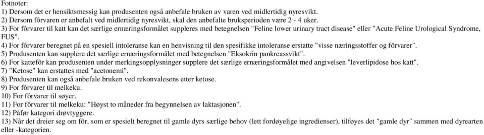 ) For fôrvarer til katt kan det særlige et suppleres med betegnelsen "Feline lower urinary tract disease" eller "Acute Feline Urological Syndrome, FUS".