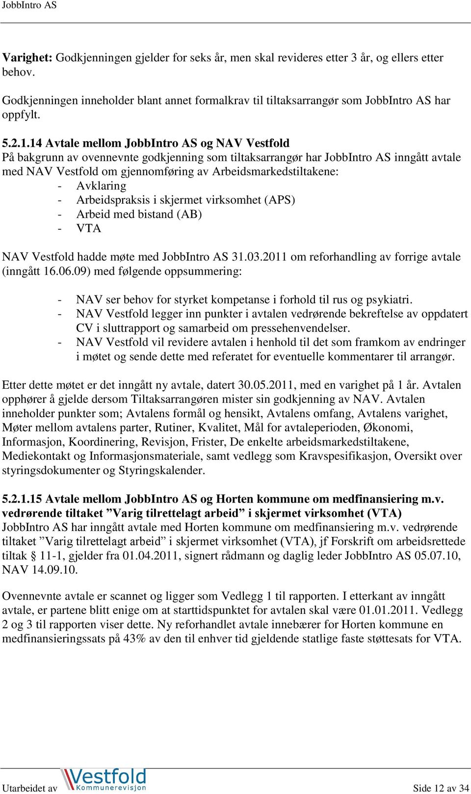 Arbeidsmarkedstiltakene: - Avklaring - Arbeidspraksis i skjermet virksomhet (APS) - Arbeid med bistand (AB) - VTA NAV Vestfold hadde møte med JobbIntro AS 31.03.