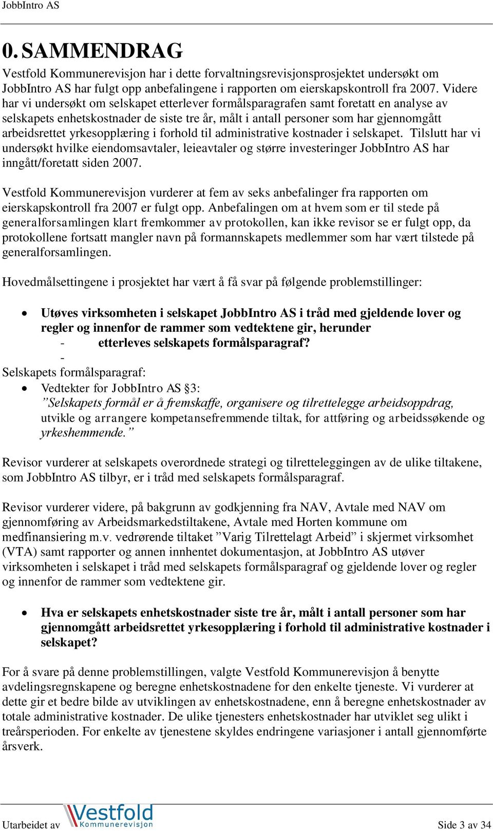 yrkesopplæring i forhold til administrative kostnader i selskapet. Tilslutt har vi undersøkt hvilke eiendomsavtaler, leieavtaler og større investeringer JobbIntro AS har inngått/foretatt siden 2007.