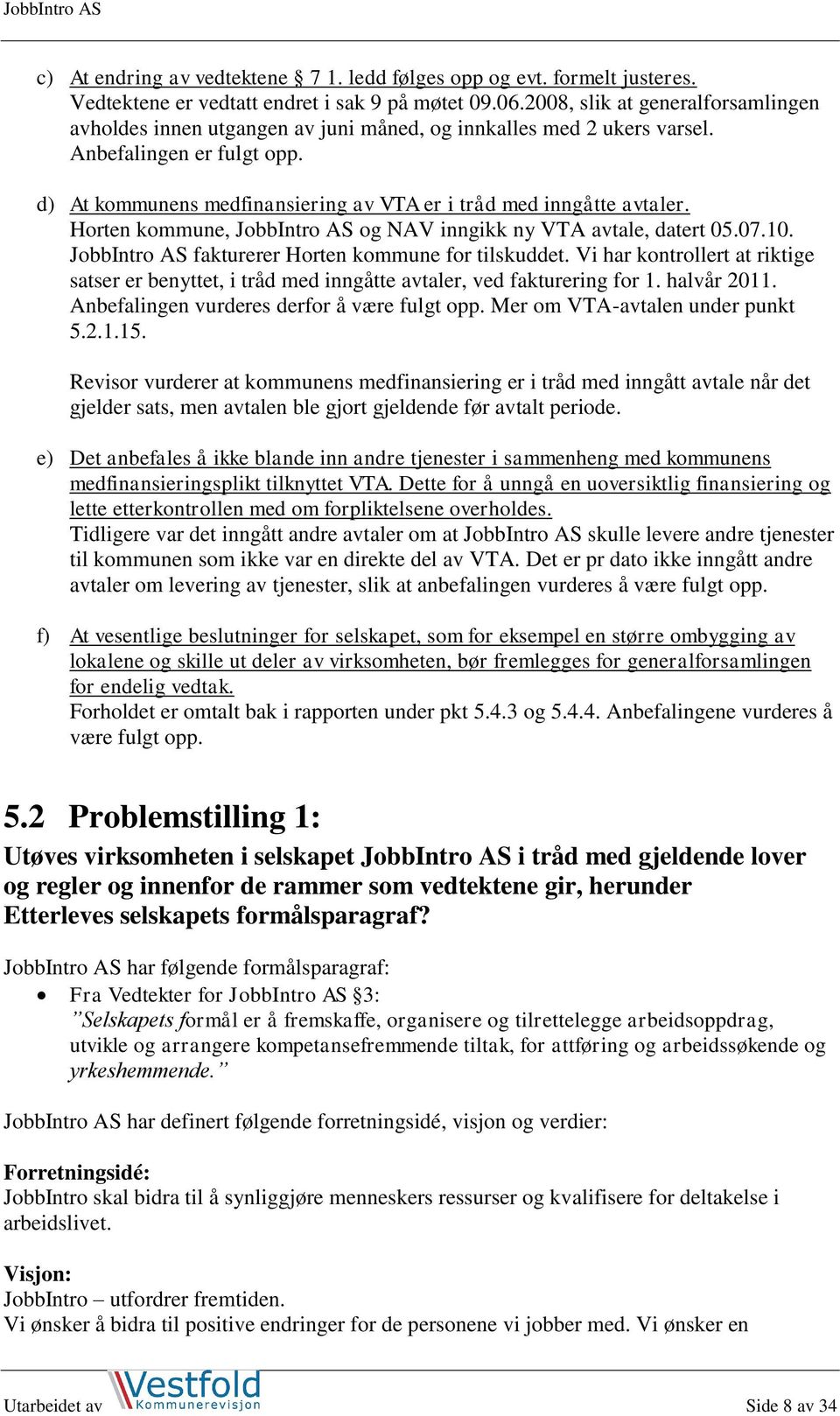 d) At kommunens medfinansiering av VTA er i tråd med inngåtte avtaler. Horten kommune, JobbIntro AS og NAV inngikk ny VTA avtale, datert 05.07.10.