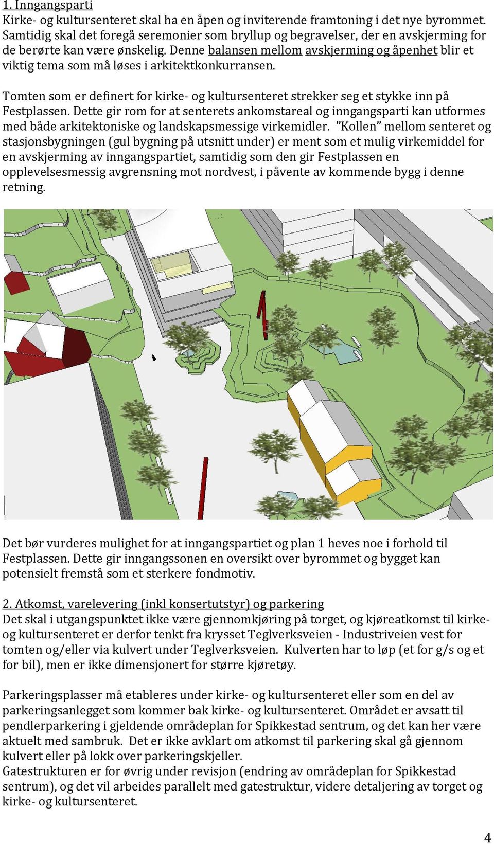 Denne balansen mellom avskjerming og åpenhet blir et viktig tema som må løses i arkitektkonkurransen. Tomten som er definert for kirke- og kultursenteret strekker seg et stykke inn på Festplassen.