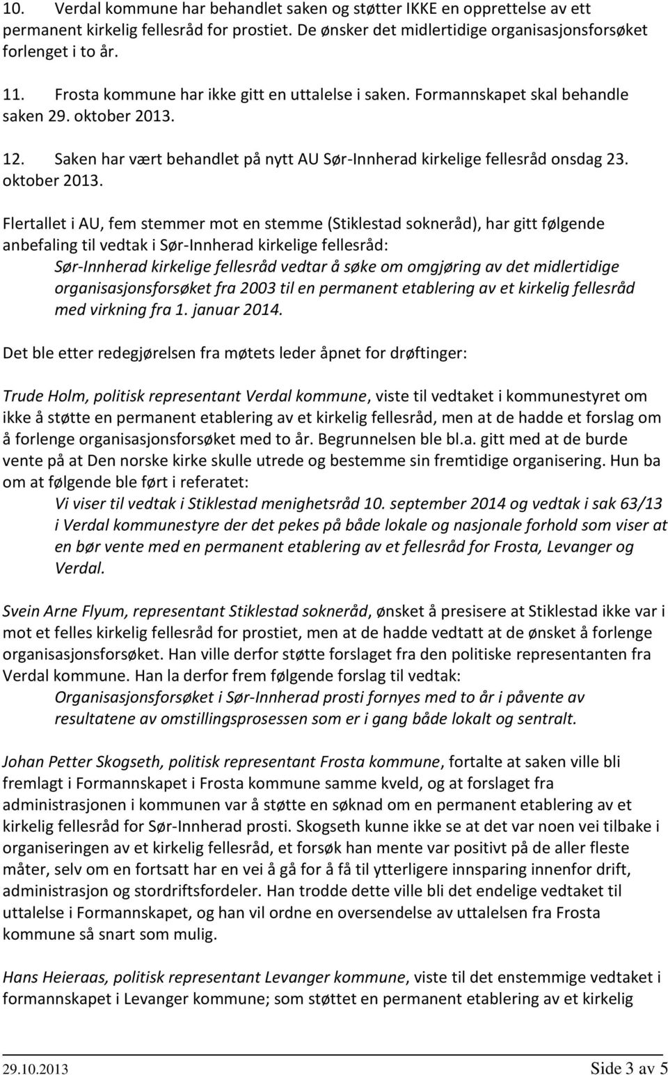 12. Saken har vært behandlet på nytt AU Sør-Innherad kirkelige fellesråd onsdag 23. oktober 2013.