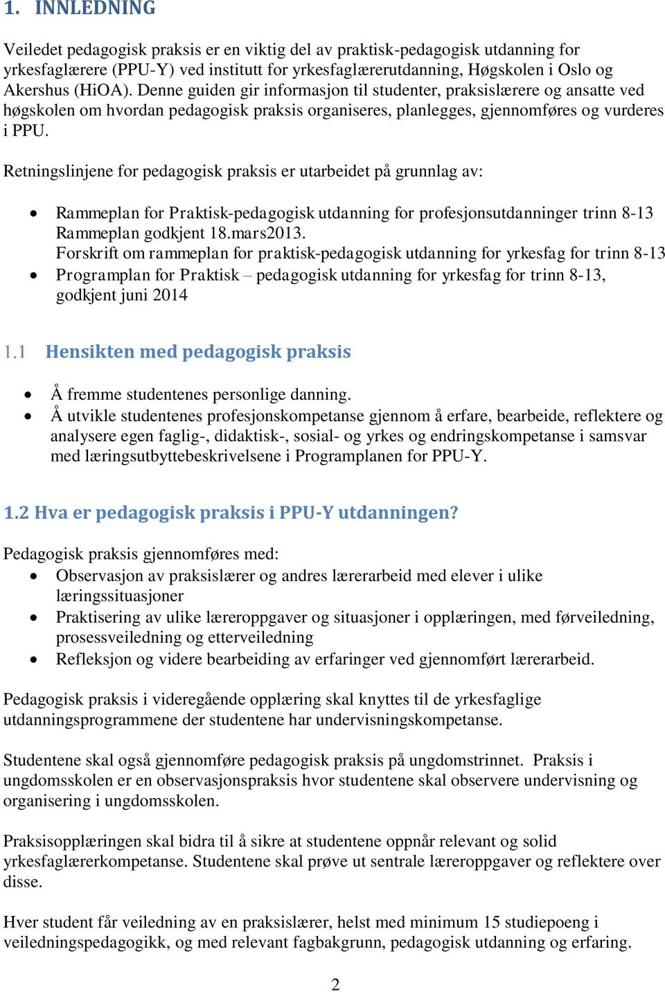 Retningslinjene for pedagogisk praksis er utarbeidet på grunnlag av: Rammeplan for Praktisk-pedagogisk utdanning for profesjonsutdanninger trinn 8-13 Rammeplan godkjent 18.mars2013.