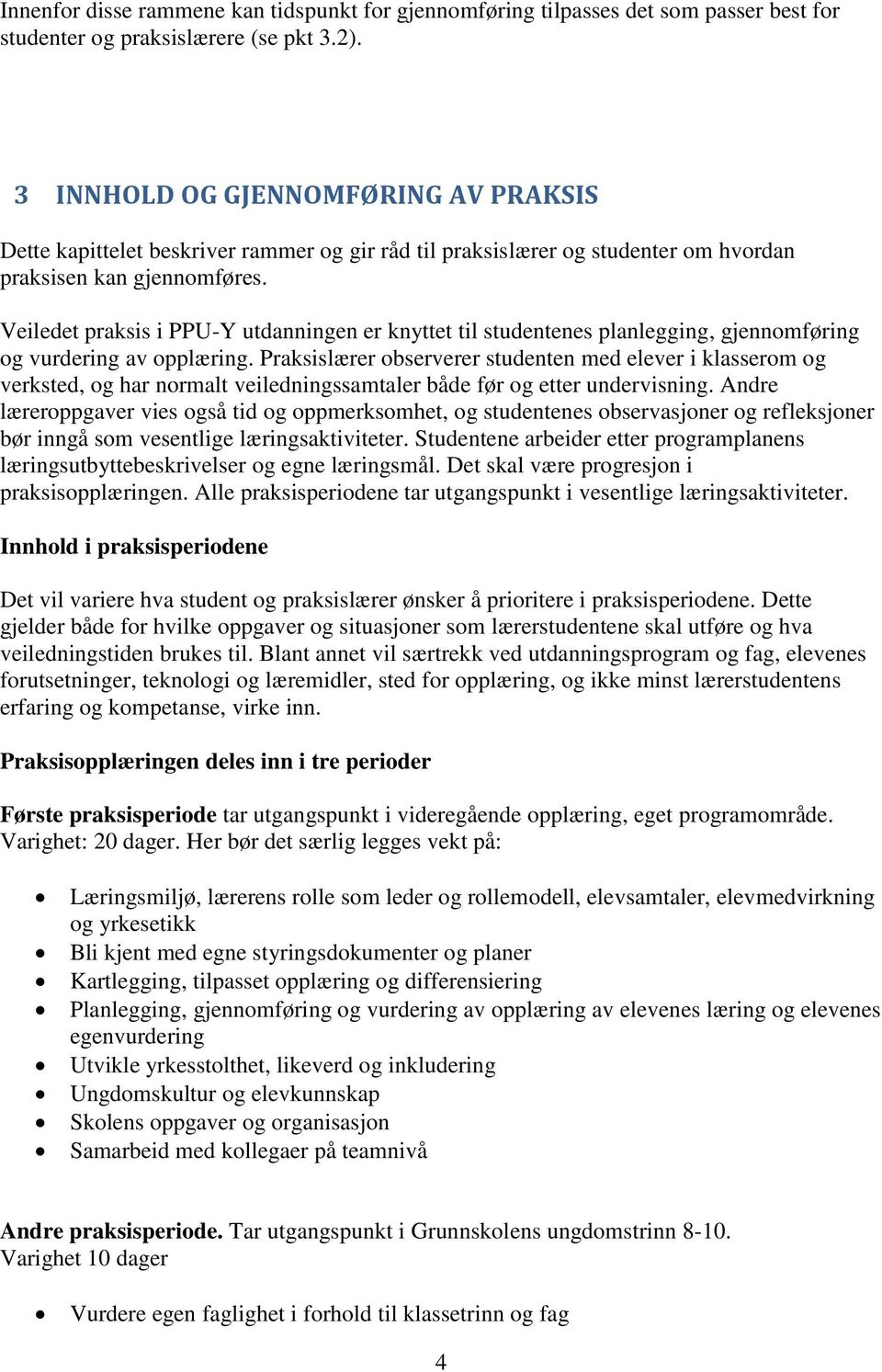 Veiledet praksis i PPU-Y utdanningen er knyttet til studentenes planlegging, gjennomføring og vurdering av opplæring.