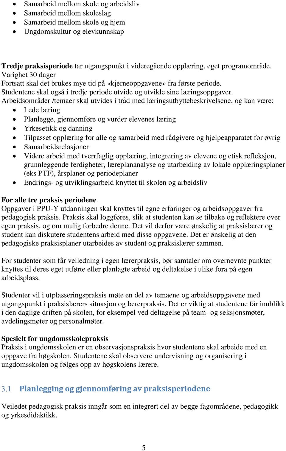 Arbeidsområder /temaer skal utvides i tråd med læringsutbyttebeskrivelsene, og kan være: Lede læring Planlegge, gjennomføre og vurder elevenes læring Yrkesetikk og danning Tilpasset opplæring for