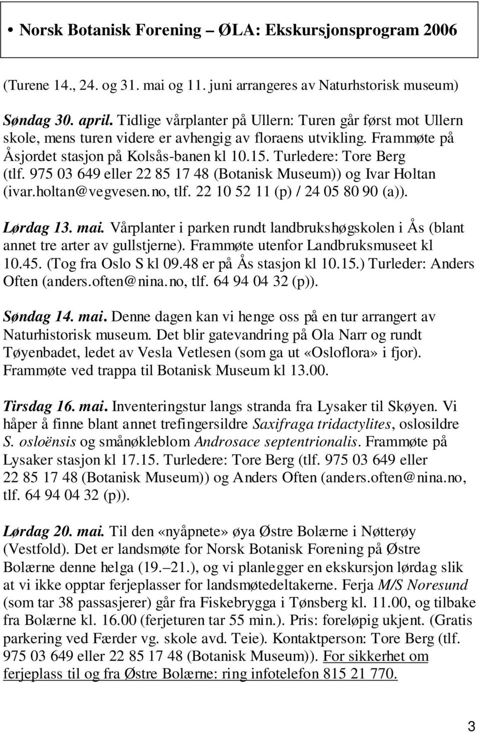 975 03 649 eller 22 85 17 48 (Botanisk Museum)) og Ivar Holtan (ivar.holtan@vegvesen.no, tlf. 22 10 52 11 (p) / 24 05 80 90 (a)). Lørdag 13. mai.