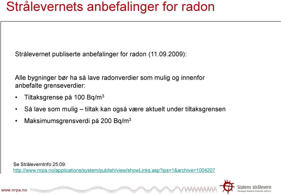 Tiltaksgrense på 100 Bq/m 3 Så lave som mulig tiltak kan også være aktuelt under tiltaksgrensen