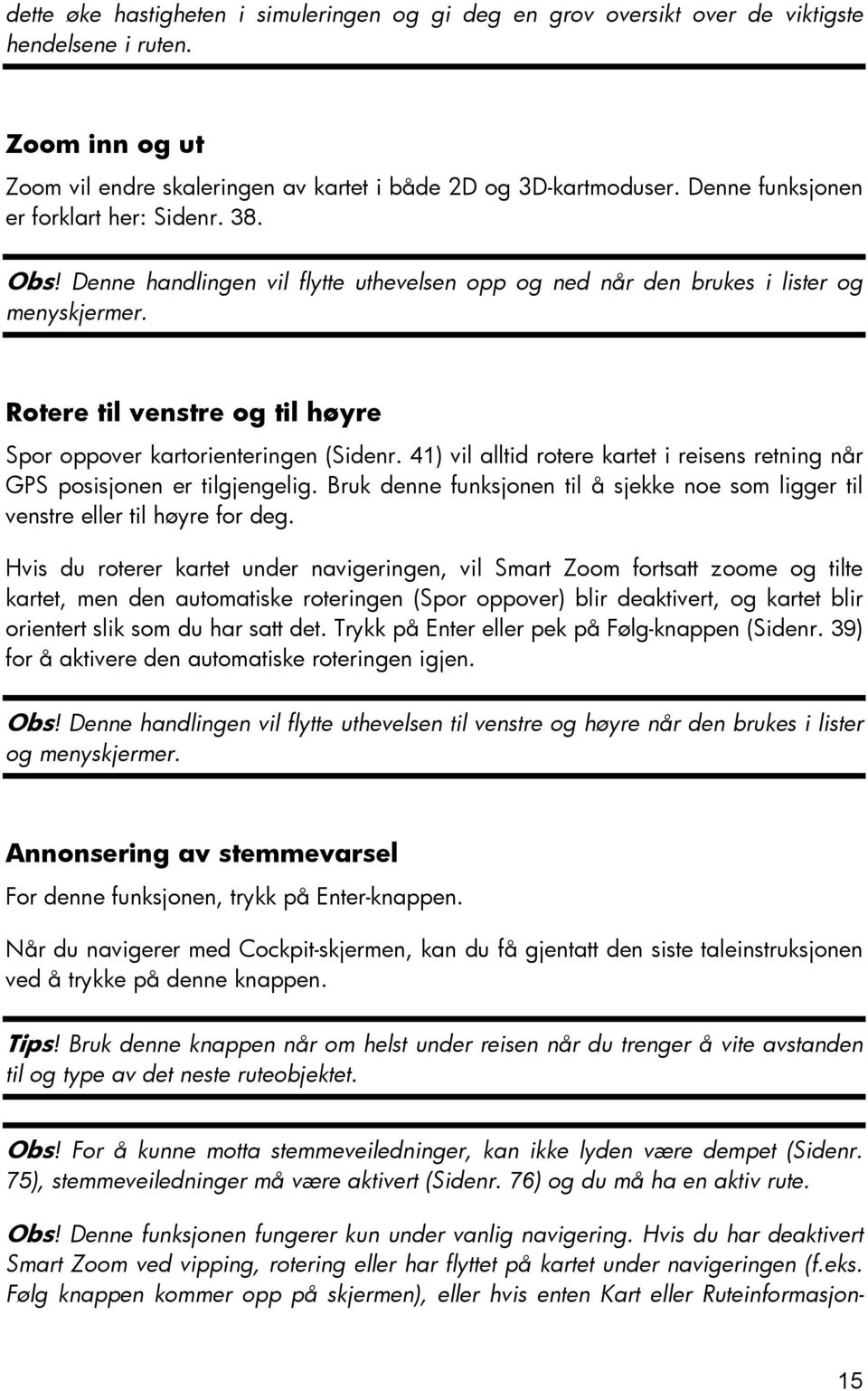 Rotere til venstre og til høyre Spor oppover kartorienteringen (Sidenr. 41) vil alltid rotere kartet i reisens retning når GPS posisjonen er tilgjengelig.