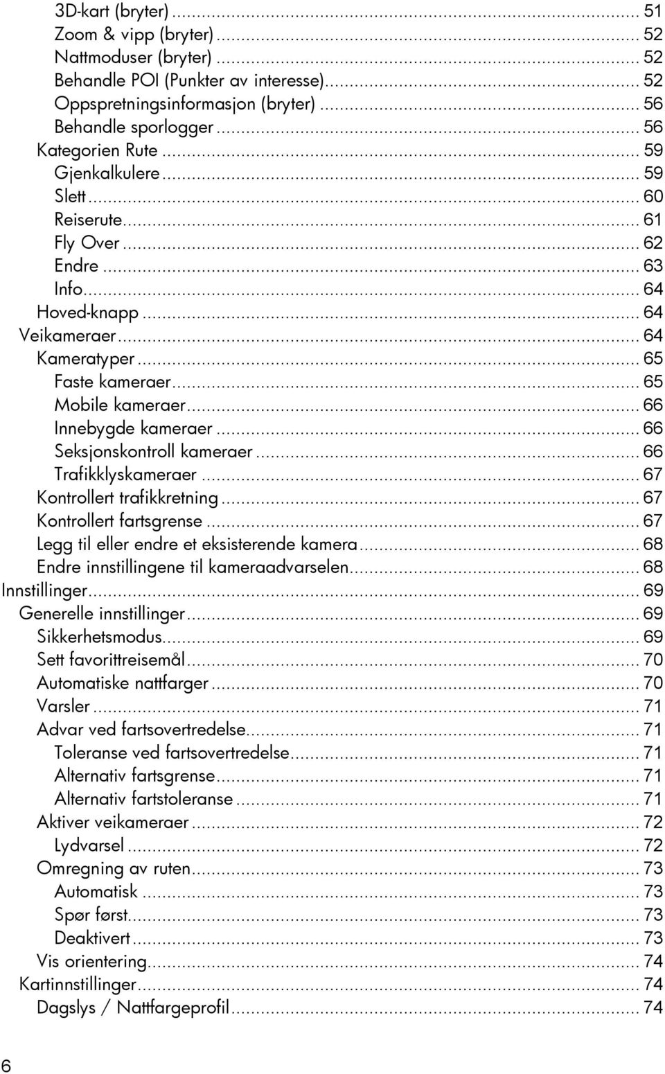 .. 66 Innebygde kameraer... 66 Seksjonskontroll kameraer... 66 Trafikklyskameraer... 67 Kontrollert trafikkretning... 67 Kontrollert fartsgrense... 67 Legg til eller endre et eksisterende kamera.