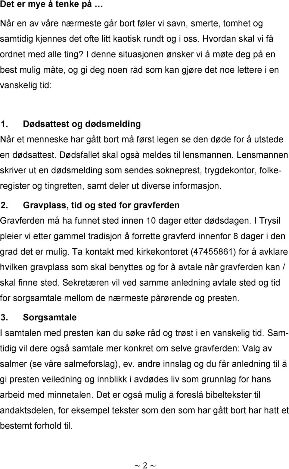 Dødsattest og dødsmelding Når et menneske har gått bort må først legen se den døde for å utstede en dødsattest. Dødsfallet skal også meldes til lensmannen.