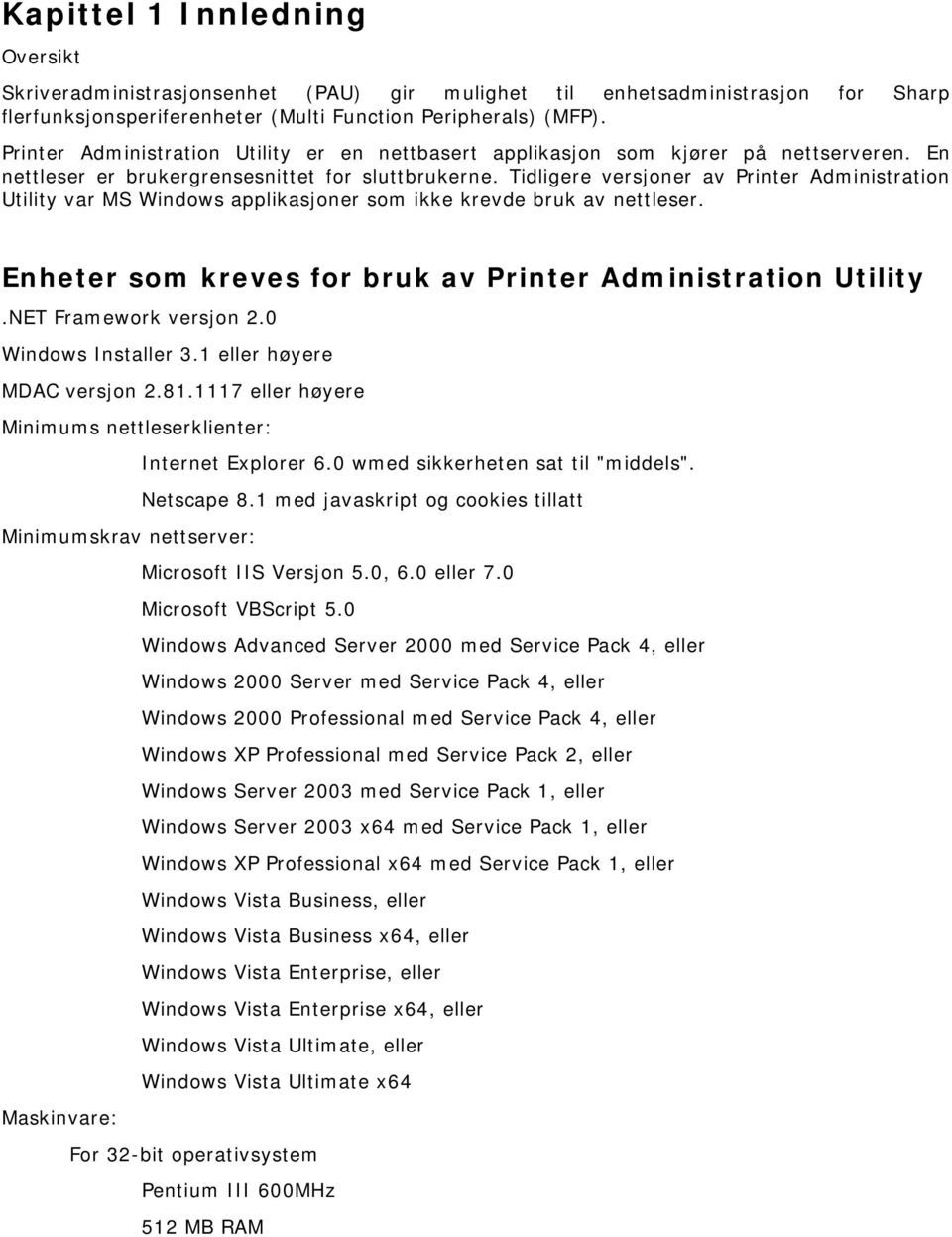 Tidligere versjoner av Printer Administration Utility var MS Windows applikasjoner som ikke krevde bruk av nettleser. Enheter som kreves for bruk av Printer Administration Utility.