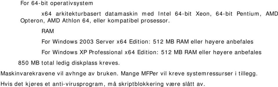 RAM For Windows 2003 Server x64 Edition: 512 MB RAM eller høyere anbefales For Windows XP Professional x64 Edition: 512 MB