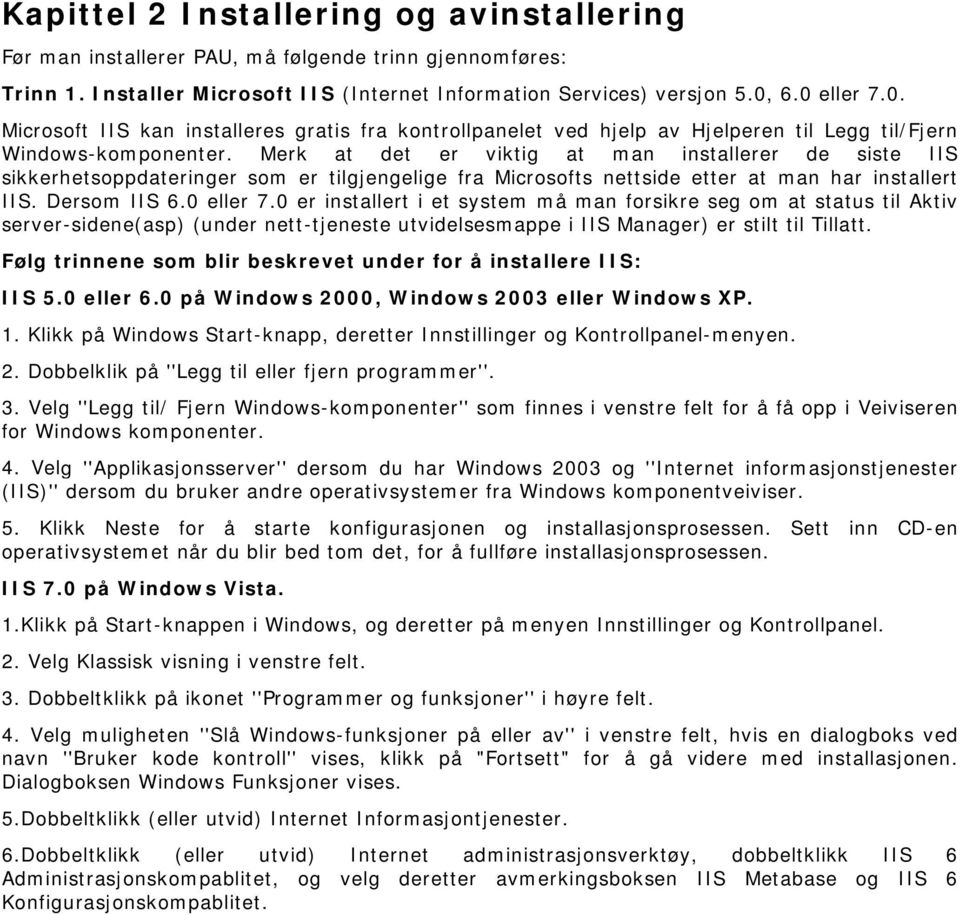 Merk at det er viktig at man installerer de siste IIS sikkerhetsoppdateringer som er tilgjengelige fra Microsofts nettside etter at man har installert IIS. Dersom IIS 6.0 eller 7.