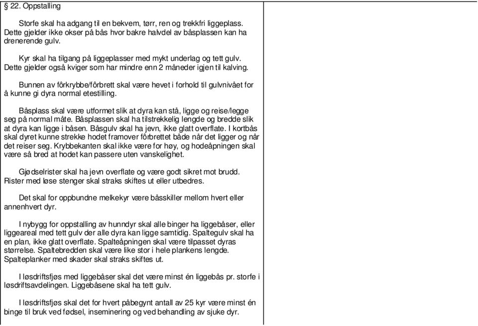 Bunnen av fôrkrybbe/fôrbrett skal være hevet i forhold til gulvnivået for å kunne gi dyra normal etestilling. Båsplass skal være utformet slik at dyra kan stå, ligge og reise/legge seg på normal måte.