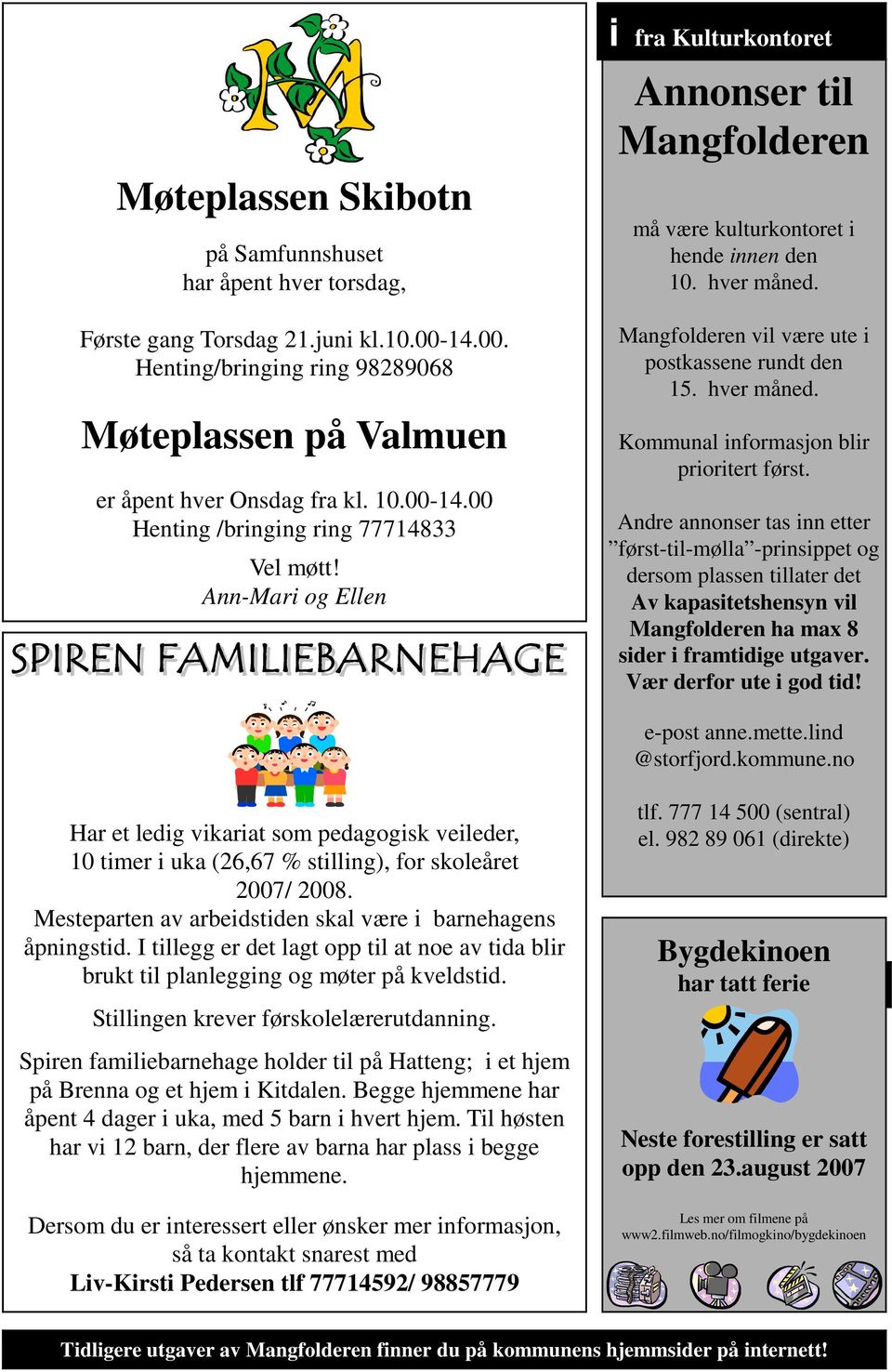 Andre annonser tas inn etter først-til-mølla -prinsippet og dersom plassen tillater det Av kapasitetshensyn vil Mangfolderen ha max 8 sider i framtidige utgaver. Vær derfor ute i god tid! e-post anne.