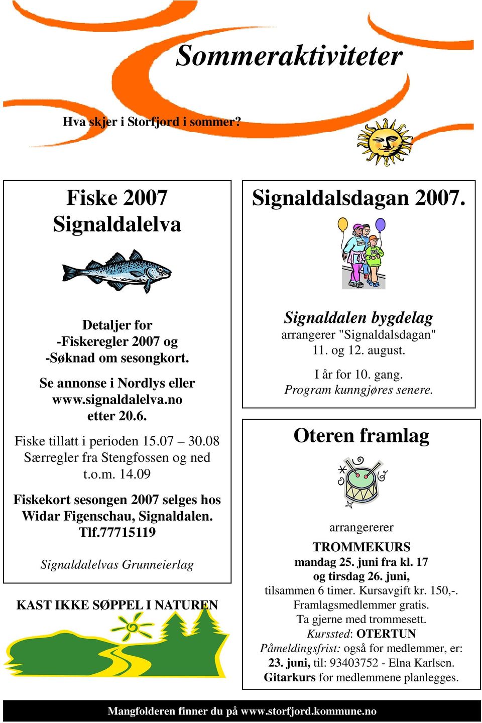 77715119 Signaldalelvas Grunneierlag KAST IKKE SØPPEL I NATUREN Signaldalen bygdelag arrangerer "Signaldalsdagan" 11. og 12. august. I år for 10. gang. Program kunngjøres senere.