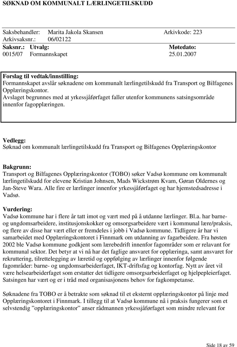 Avslaget begrunnes med at yrkessjåførfaget faller utenfor kommunens satsingsområde innenfor fagopplæringen.