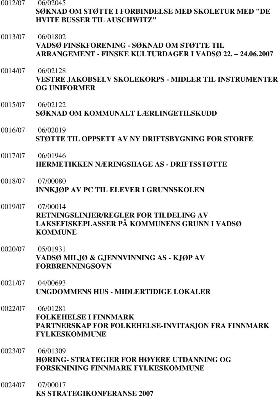 2007 0014/07 06/02128 VESTRE JAKOBSELV SKOLEKORPS - MIDLER TIL INSTRUMENTER OG UNIFORMER 0015/07 06/02122 SØKNAD OM KOMMUNALT LÆRLINGETILSKUDD 0016/07 06/02019 STØTTE TIL OPPSETT AV NY DRIFTSBYGNING