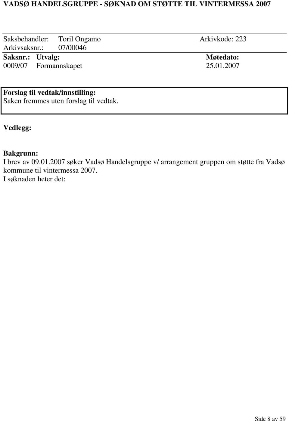 2007 Forslag til vedtak/innstilling: Saken fremmes uten forslag til vedtak. Vedlegg: Bakgrunn: I brev av 09.