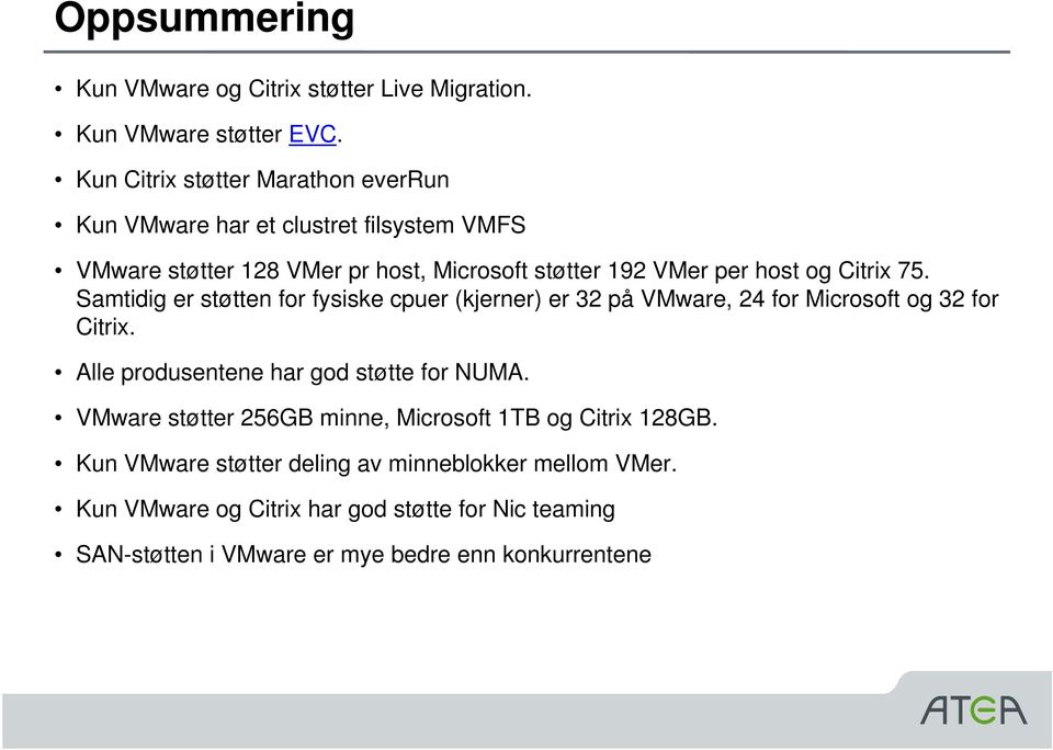 Citrix 75. Samtidig er støtten for fysiske cpuer (kjerner) er 32 på VMware, 24 for Microsoft og 32 for Citrix.