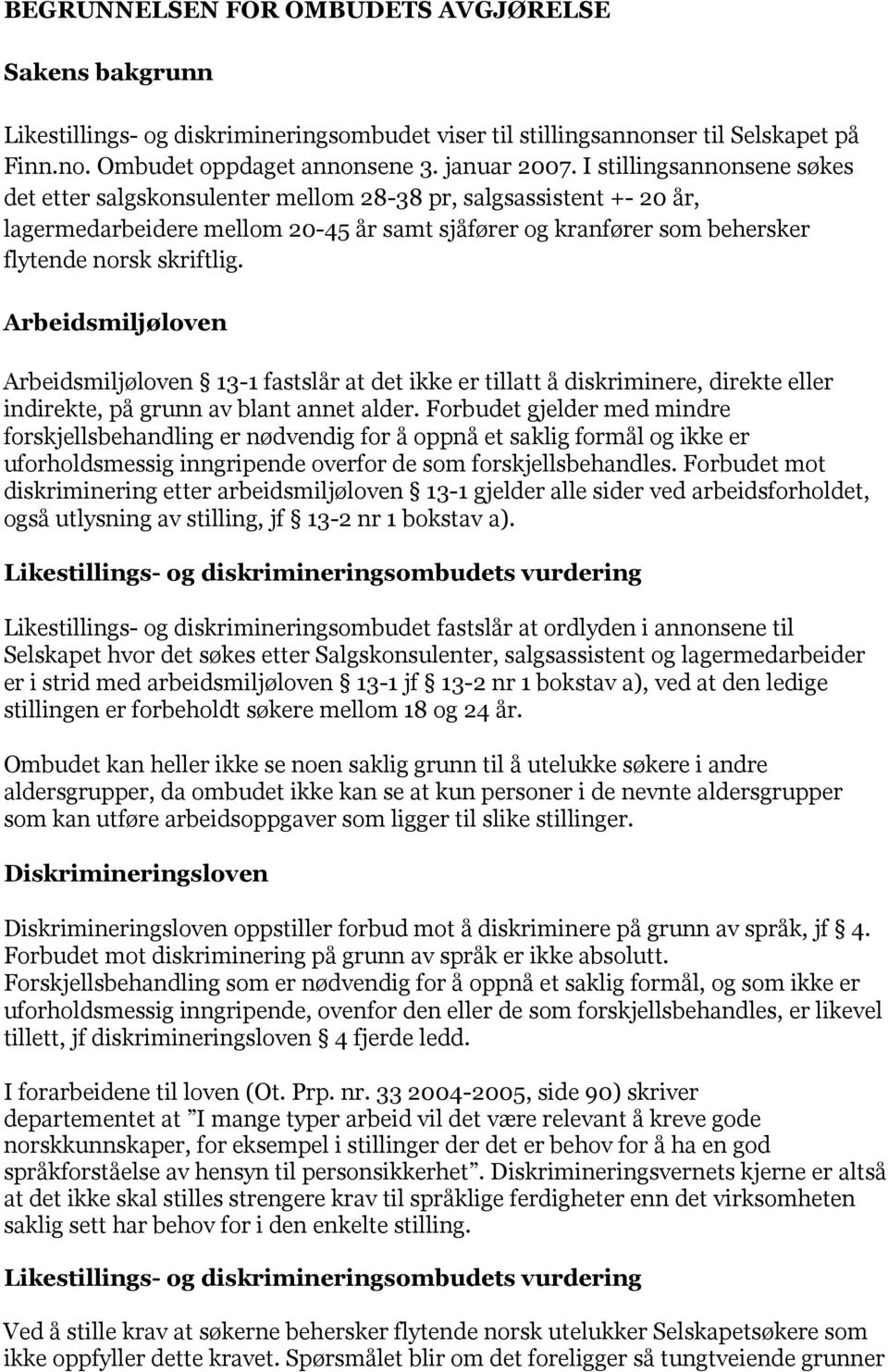 Arbeidsmiljøloven Arbeidsmiljøloven 13-1 fastslår at det ikke er tillatt å diskriminere, direkte eller indirekte, på grunn av blant annet alder.