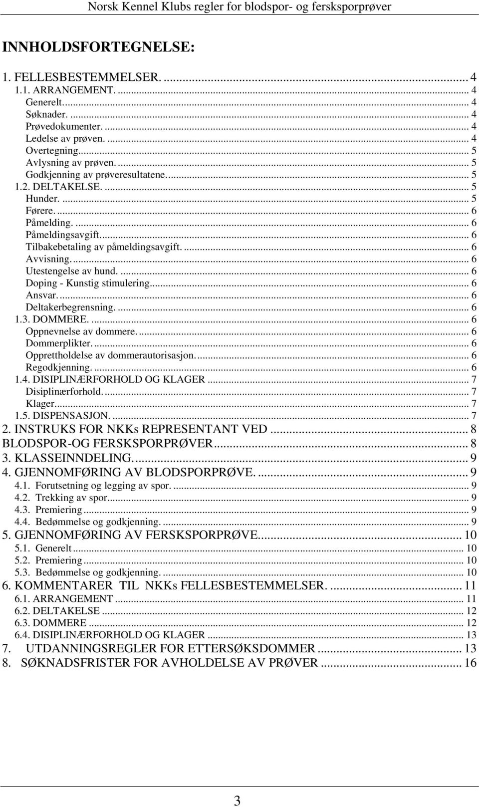 .. 6 Utestengelse av hund.... 6 Doping - Kunstig stimulering... 6 Ansvar... 6 Deltakerbegrensning.... 6 1.3. DOMMERE.... 6 Oppnevnelse av dommere... 6 Dommerplikter.