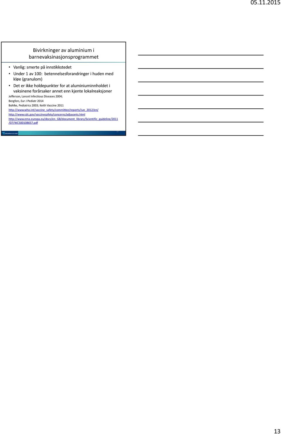 LancetInfectiousDiseases2004; Bergfors, Eur J Pediatr 2014 Bohlke, Pediatrics 2003; Keith Vaccine 2011 http://www.who.